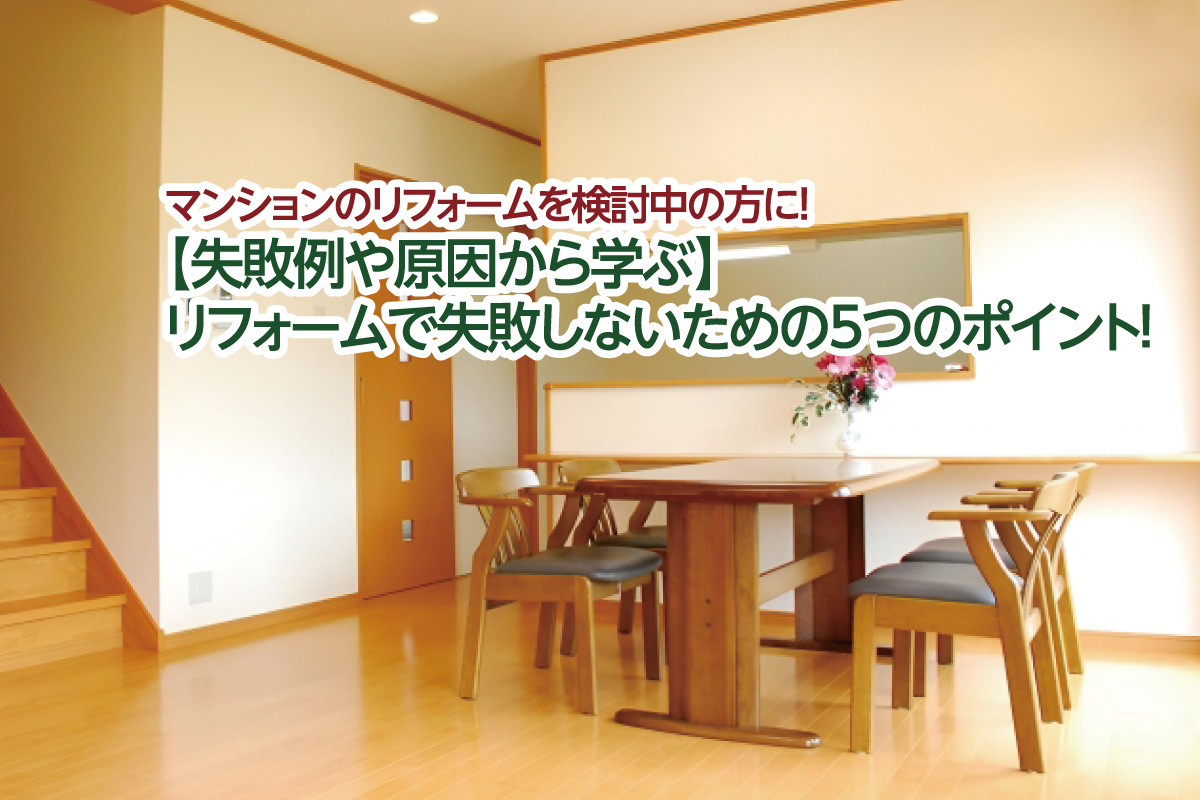 マンションのリフォーム検討中の方に! 【失敗例や原因から学ぶ】リフォームで失敗しないための5つのポイント!