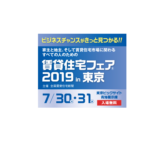 2019年7月30日(火)～31日(水)賃貸住宅フェア2019 in東京に出展決定 ！