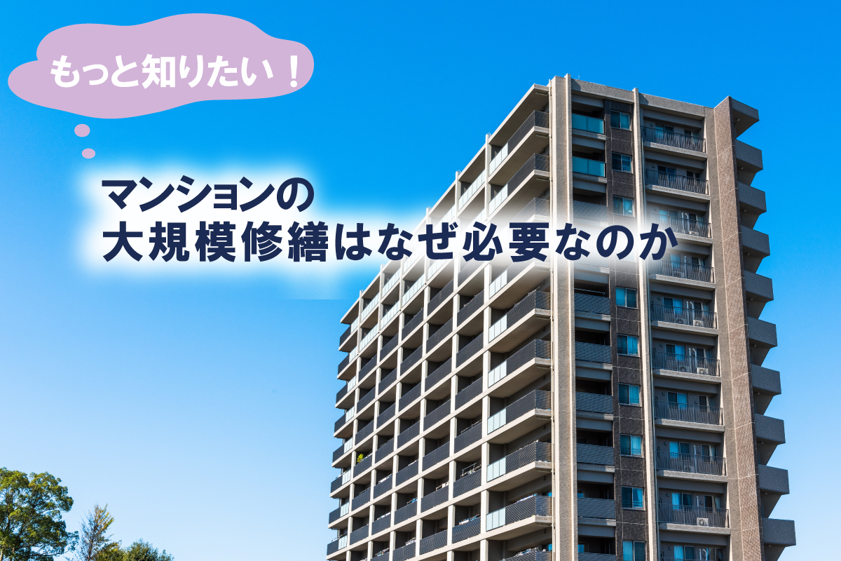 もっと知りたい!マンションの大規模修繕はなぜ必要なのか?