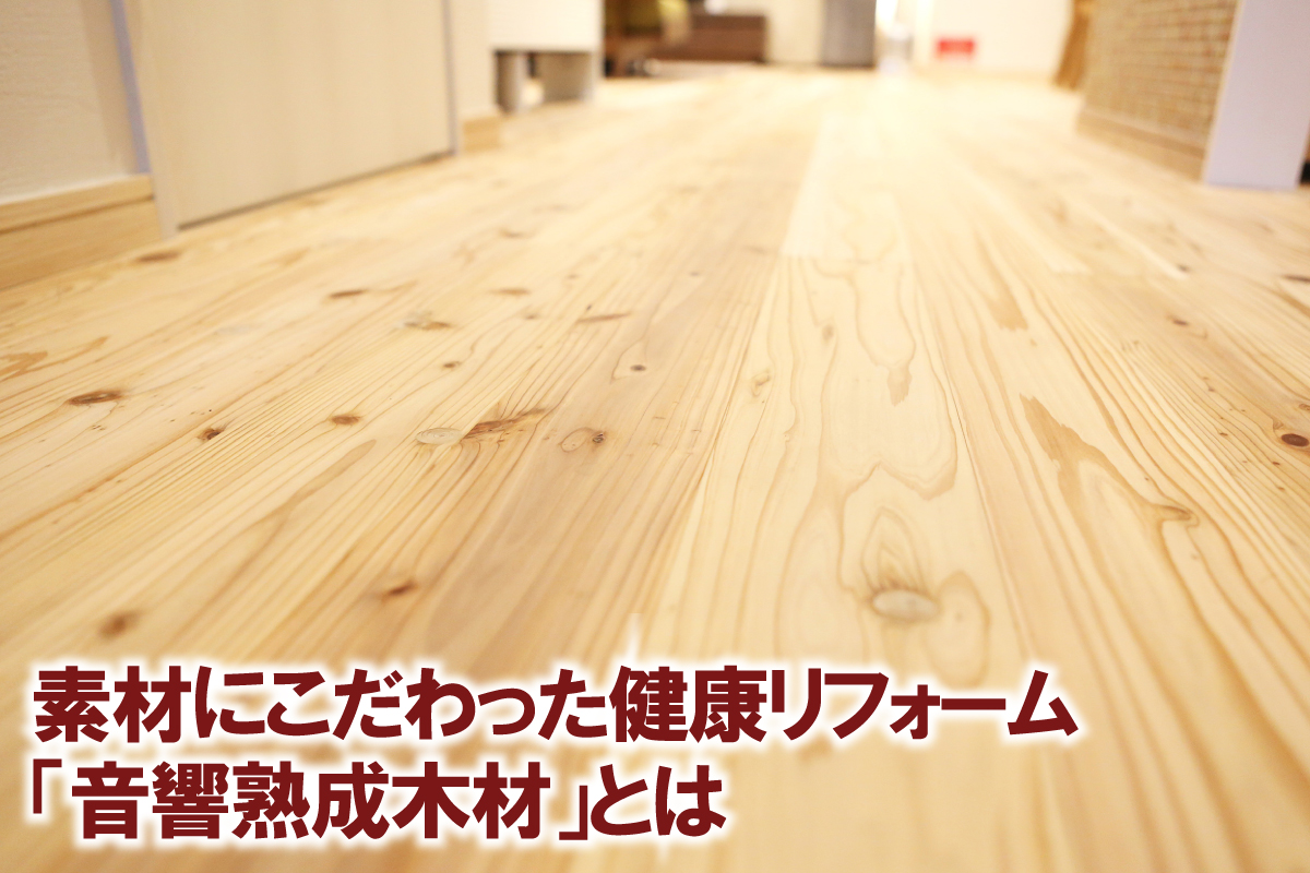 素材にこだわった健康リフォーム「音響熟成木材」とは?