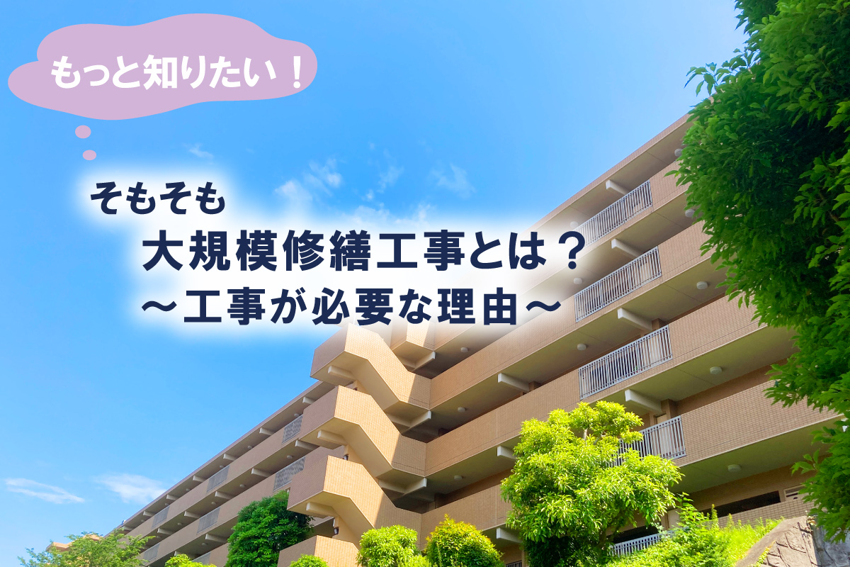 もっと知りたい！そもそもマンションの大規模修繕工事とは？～工事が必要な理由～