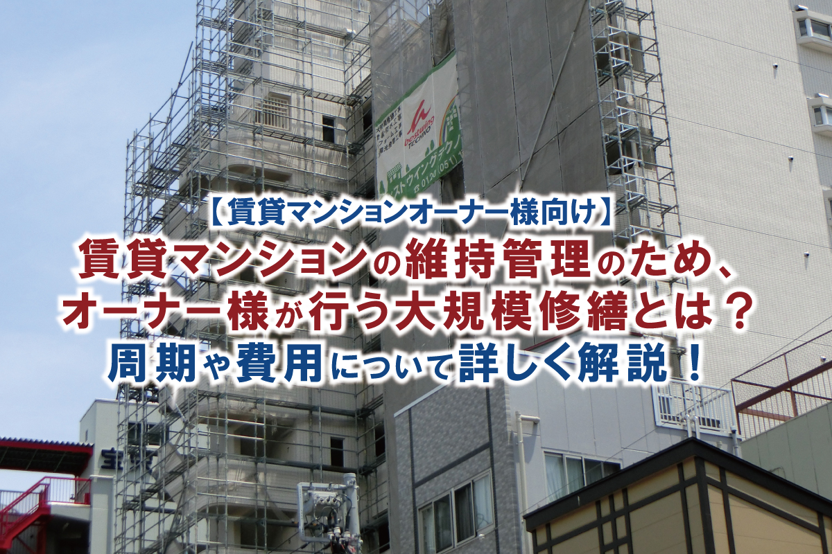 賃貸マンションオーナー様向け　マンションの維持管理のために行う大規模修繕とは？周期や費用についても詳しく解説！