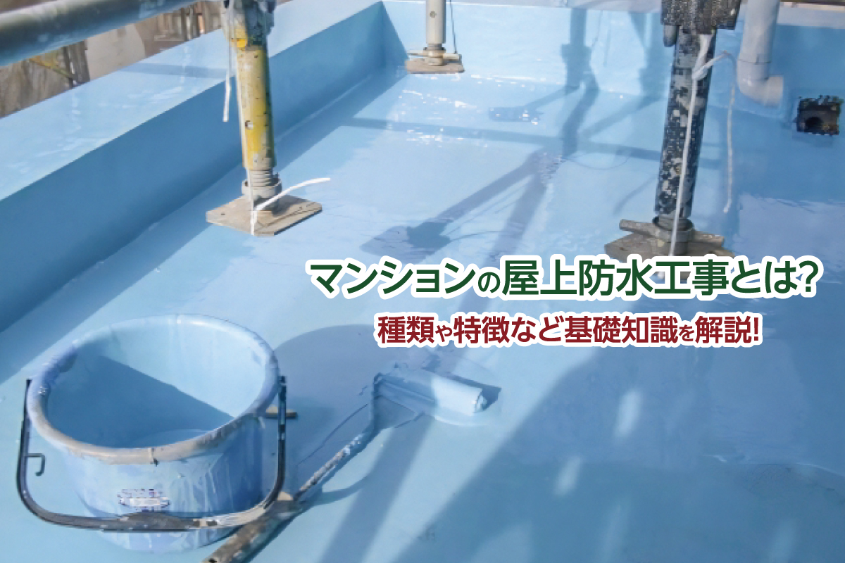 マンションの屋上防水工事とは？種類や特徴など基礎知識を解説！