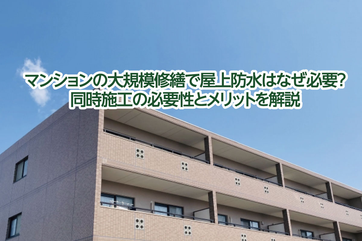 マンションの大規模修繕で屋上防水はなぜ必要？同時施工の必要性とメリットを解説